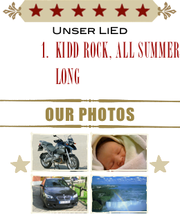 ￼
Unser LiEd
kidd rock, All Summer LOng
￼
Our Photos
￼
￼￼￼￼
￼￼